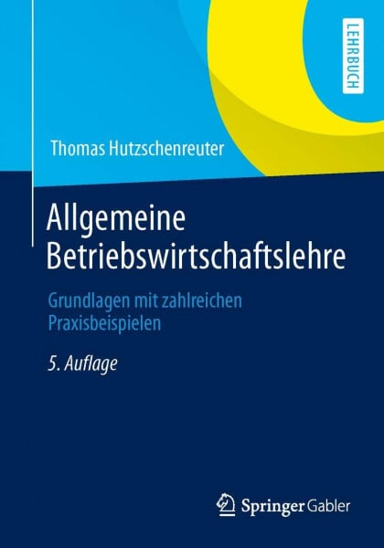 Hutzschenreuter, Thomas Allgemeine Betriebswirtschaftslehre: Grundlagen mit zahlreichen Praxisbeispielen