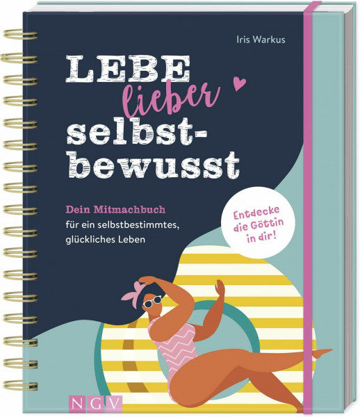 Warkus, Iris Lebe lieber selbstbewusst: Dein Mitmachbuch für ein selbstbestimmtes, glückliches Leben