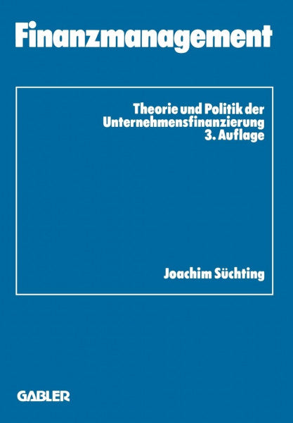 Süchting, Joachim Finanzmanagement: Theorie und Politik der Unternehmensfinanzierung