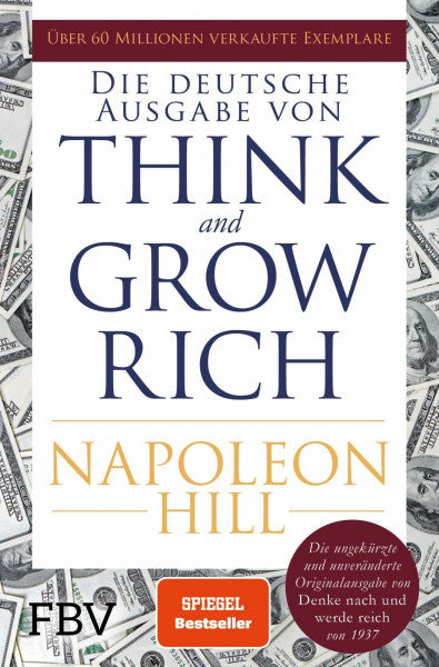 Hill, Napoleon Think and Grow Rich – Deutsche Ausgabe: Die ungekürzte und unveränderte Originalausgabe von Denke nach und werde reich von 1937