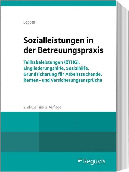 Sobota, Rainer Sozialleistungen in der Betreuungspraxis: Teilhabeleistungen (BTHG), Eingliederungshilfe, Sozialhilfe, Grundsicherung für Arbeitssuchende, Renten- und Versicherungsansprüche