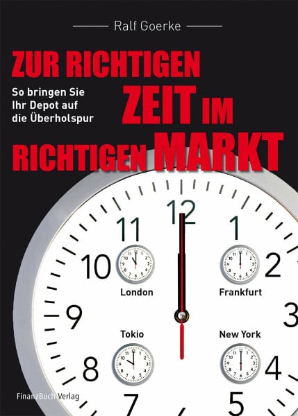 Goerke, Ralf Zur richtigen Zeit im richtigen Markt: So bringen Sie Ihr Depot auf die Überholspur