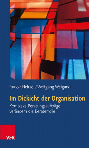 Rudolf Heltzel Im Dickicht der Organisation: Komplexe Beratungsaufträge verändern die Beraterrolle