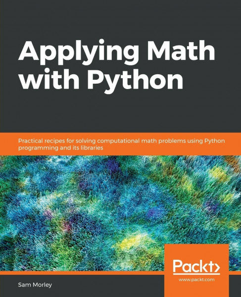 Sam Morley Applying Math with Python: Practical recipes for solving computational math problems using Python programming and its libraries
