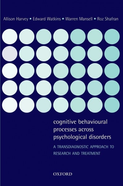 Harvey, Allison Cognitive Behavioural Processes Across Psychological Disorders: A Transdiagnostic Approach To Research And Treatment