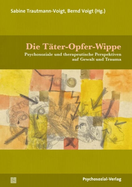 Trautmann-Voigt, Sabine Die Täter-Opfer-Wippe: Psychosoziale und therapeutische Perspektiven auf Gewalt und Trauma (Therapie & Beratung)