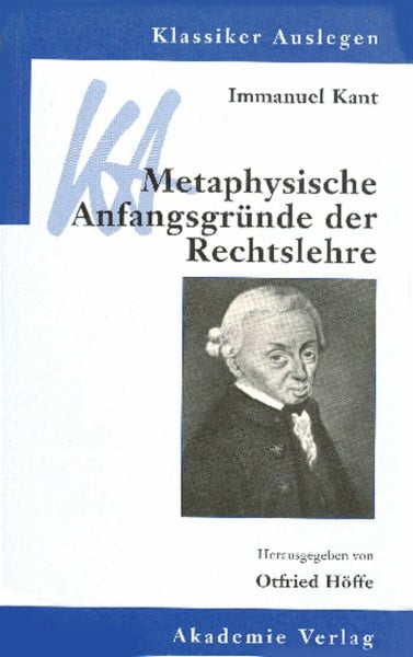 Kant, Immanuel Immanuel Kant: Metaphysische Anfangsgründe der Rechtslehre (Klassiker Auslegen, 19, Band 19)