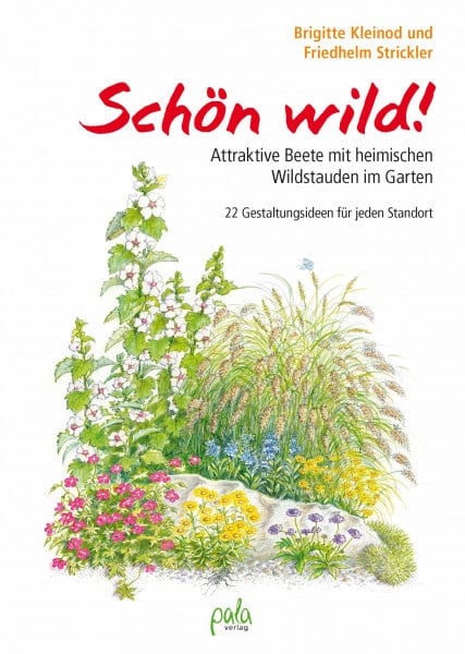 Kleinod, Brigitte Schön wild!: Attraktive Beete mit heimischen Wildstauden im Garten - 22 Gestaltungsideen für jeden Standort