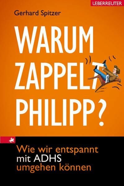 Gerhard Spitzer Warum zappelt Philipp?: Wie wir entspannt mit ADHS umgehen können