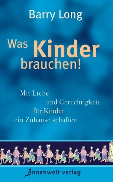 Barry Long Was Kinder brauchen - Mit Liebe und Gerechtigkeit für Kinder ein Zuhause schaffen