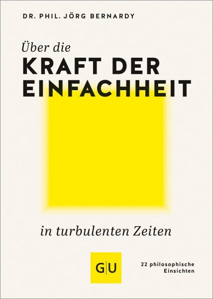 Bernardy, Jörg Über die Kraft der Einfachheit in turbulenten Zeiten: 22 philosophische Einsichten (GU Mind & Soul Einzeltitel)