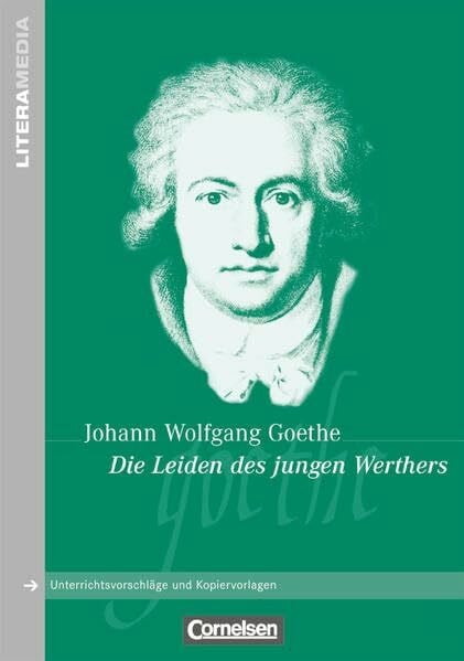 Fenske, Ute Literamedia: Die Leiden des jungen Werthers - Handreichungen für den Unterricht - Unterrichtsvorschläge und Kopiervorlagen