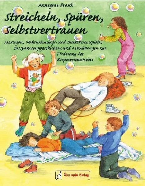 Meussen, Annie Streicheln, Spüren, Selbstvertrauen: Massagen, Wahrnehmungs- und Interaktionsspiele, Entspannungsgeschichten und Atemübungen zur Förderung des Körperbewusstseins