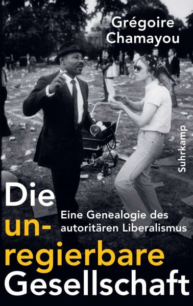 Chamayou, Grégoire Die unregierbare Gesellschaft: Eine Genealogie des autoritären Liberalismus