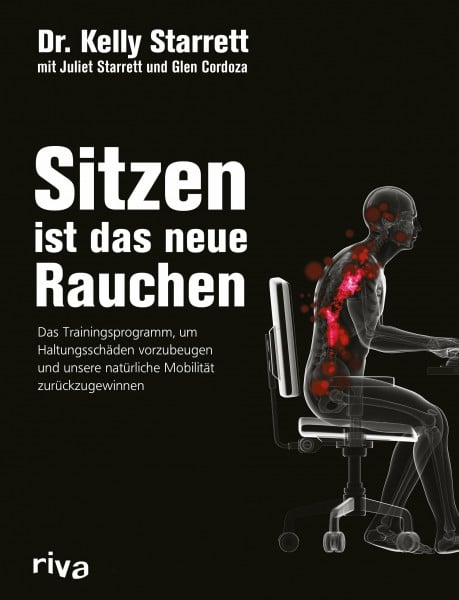 Starrett, Kelly Sitzen ist das neue Rauchen: Das Trainingsprogramm, um lebensstilbedingten Haltungsschäden vorzubeugen und unsere natürliche Mobilität zurückzugewinnen