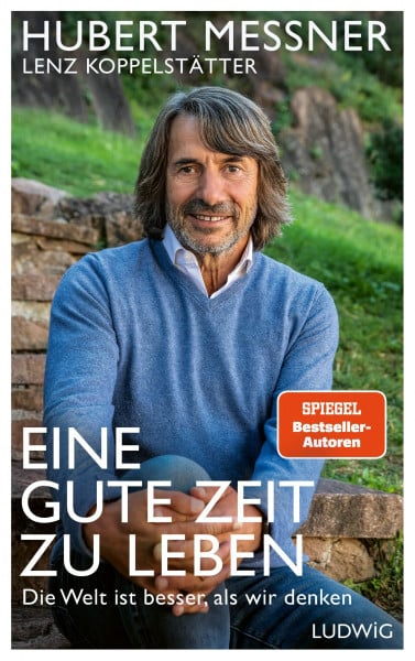 Messner, Hubert Eine gute Zeit zu leben: Die Welt ist besser, als wir denken - Das Leben in die Hand nehmen und die Zukunft gestalten – Warum wir allen Grund für Optimismus haben