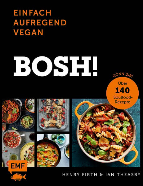 Firth, Henry Bosh! einfach – aufregend – vegan – Der Sunday-Times-#1-Bestseller: Gönn dir! Über 140 Soulfood-Rezepte