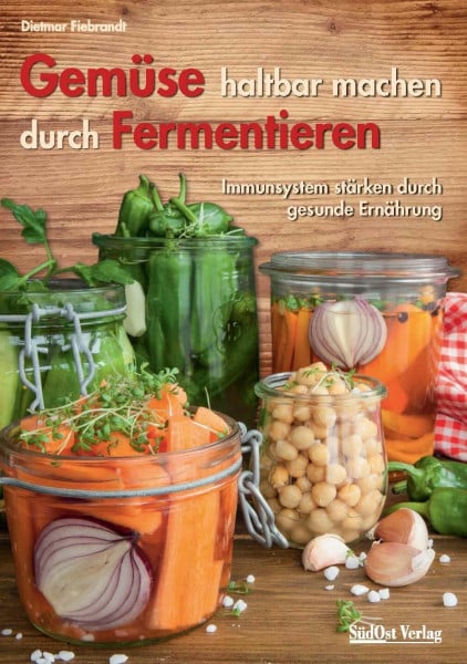Dietmar Fiebrandt Gemüse haltbar machen durch Fermentieren: Immunsystem stärken durch gesunde Ernährung