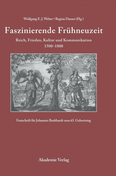 Weber, Wolfgang E. J. Faszinierende Frühneuzeit: Reich, Frieden, Kultur und Kommunikation 1500-1800. Festschrift für Johannes Burkhardt zum 65. Geburtstag