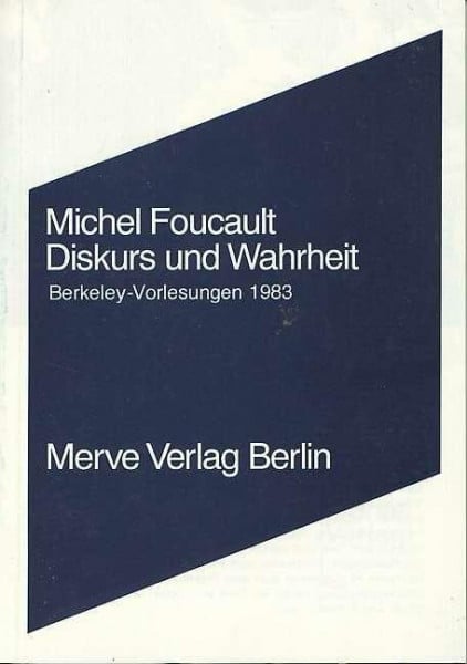 Foucault, Michel Diskurs und Wahrheit: Die Problematisierung der Parrhesia. Berkeley-Vorlesungen 1983: Die Problematisierung der Parrhesia. Sechs Vorlesungen, gehalten ... Merve Diskurs: Perspektiven der Technokultur)