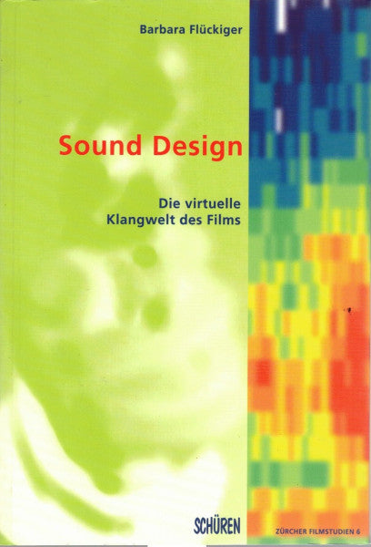 Flückiger, Barbara Sound Design: Die virtuelle Klangwelt des Films (Zürcher Filmstudien)