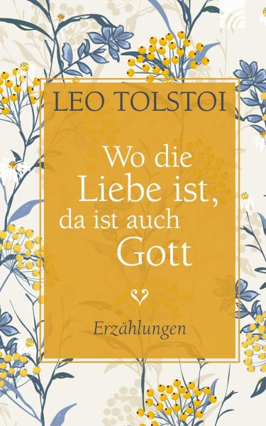 Tolstoi, Leo Wo die Liebe ist, da ist auch Gott: Erzählungen