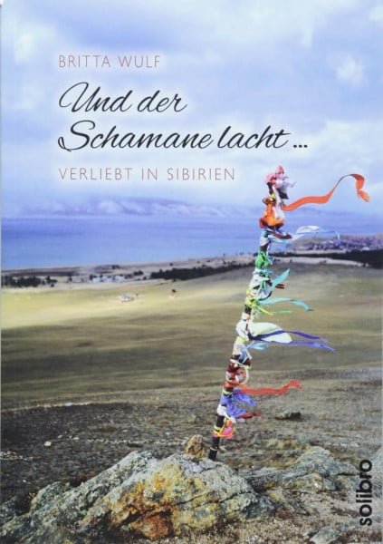 Wulf, Britta Und der Schamane lacht …: verliebt in Sibirien (Originär)