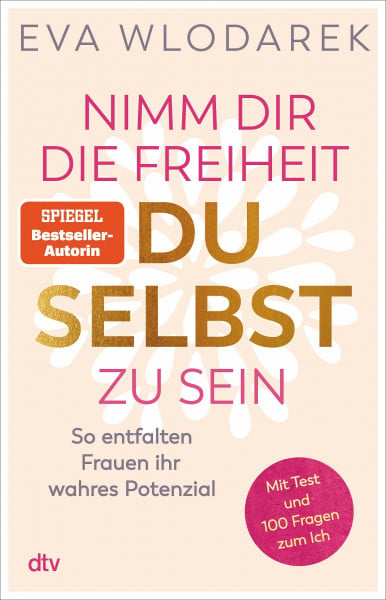 Wlodarek, Eva Nimm dir die Freiheit, du selbst zu sein: So entfalten Frauen ihr wahres Potenzial – Mit Test und 100 Fragen zum Ich