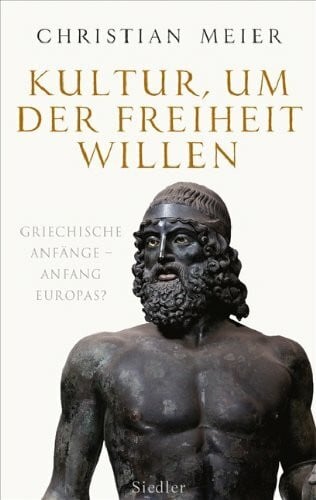 Meier, Christian Kultur, um der Freiheit willen: Griechische Anfänge - Anfang Europas?