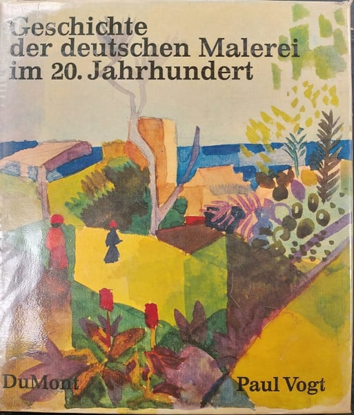 Vogt, Paul Geschichte der deutschen Malerei im 20. Jahrhundert
