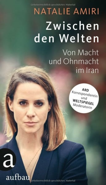 Amiri, Natalie Zwischen den Welten: Von Macht und Ohnmacht im Iran