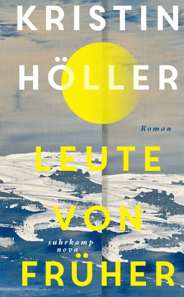 Höller, Kristin Leute von früher: Roman | Eine Liebe auf der Insel Strand im nordfriesischen Wattenmeer (suhrkamp nova)