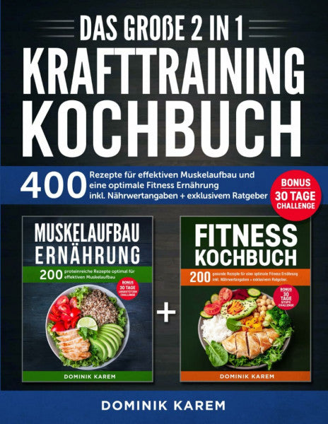Karem, Dominik Das große 2 in 1 Krafttraining Kochbuch: 400 Rezepte für effektiven Muskelaufbau und eine optimale Fitness Ernährung inkl. Nährwertangaben + exklusivem Ratgeber. Bonus: 30 Tage Challenge