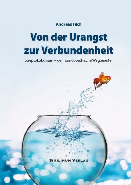 Tilch, Andreas Von der Urangst zur Verbundenheit: Streptokokkinum – der homöopathische Wegbereiter