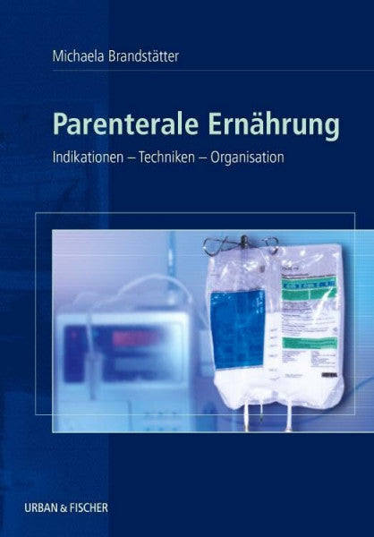 Brandstätter, Michaela Parenterale Ernährung: Indikationen - Techniken - Organisation