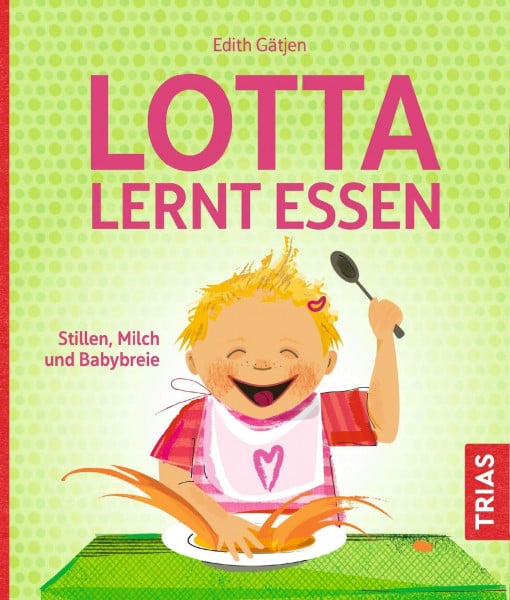 Gätjen, Edith Lotta lernt essen: Stillen, Milch und Babybreie
