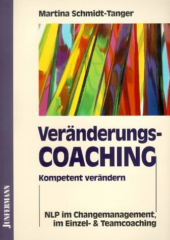 Schmidt-Tanger, Martina Veränderungscoaching: Kompetent verändern. NLP im Changemanagment, im Einzel- und Teamcoaching