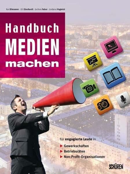 Bliesener, Kai Handbuch Medien machen: Medienarbeit in Gewerkschaft, Betriebsrat und weiteren nicht-kommerziellen Organisationen