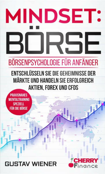 Wiener, Gustav Mindset: Börse: Börsenpsychologie für Anfänger - Entschlüsseln Sie die Geheimnisse der Märkte und handeln Sie erfolgreich Aktien, Forex und CFDs + ... Börse und Finanzen für Einsteiger, Band 4)