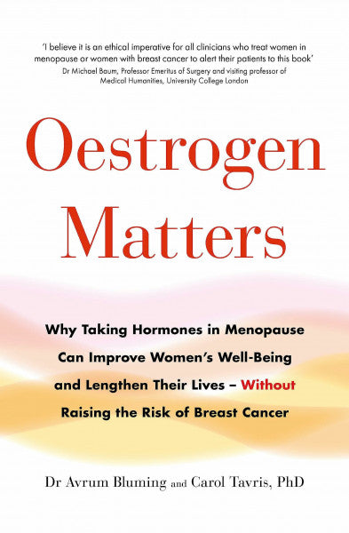 PhD, Carol Tavris Oestrogen Matters: Why Taking Hormones in Menopause Can Improve Women's Well-Being and Lengthen Their Lives - Without Raising the Risk of Breast Cancer