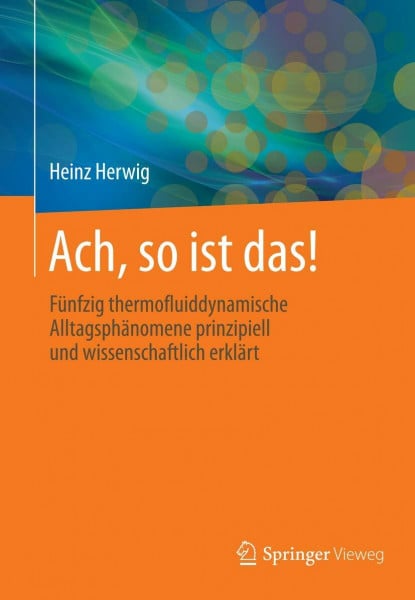 Herwig, Heinz Ach, so ist das!: 50 thermofluiddynamische Alltagsphänomene anschaulich und wissenschaftlich erklärt