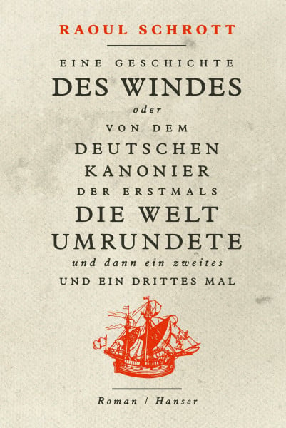 Schrott, Raoul Eine Geschichte des Windes oder Von dem deutschen Kanonier der erstmals die Welt umrundete und dann ein zweites und ein drittes Mal: Roman