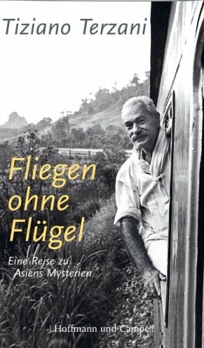 Terzani, Tiziano Fliegen ohne Flügel. Eine Reise zu Asiens Mysterien
