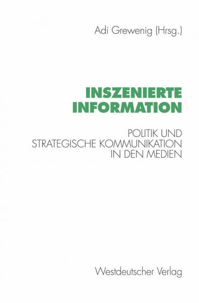 Grewenig, Adi Inszenierte Information: Politik und Strategische Kommunikation in den Medien