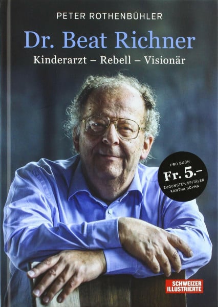 Peter Rothenbühler Dr. Beat Richner: Kinderarzt - Rebell - Visionär