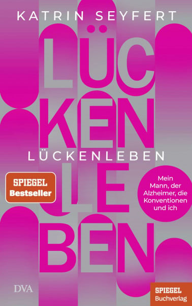 Seyfert, Katrin Lückenleben: Mein Mann, der Alzheimer, die Konventionen und ich - Ein SPIEGEL-Buch