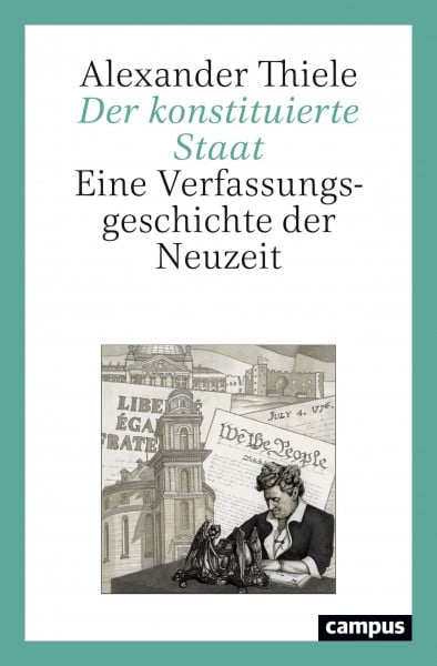 Thiele, Alexander Der konstituierte Staat: Eine Verfassungsgeschichte der Neuzeit