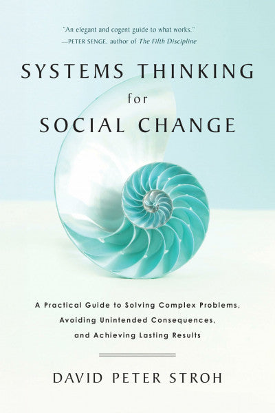 Stroh, David Peter Systems Thinking For Social Change: A Practical Guide to Solving Complex Problems, Avoiding Unintended Consequences, and Achieving Lasting Results