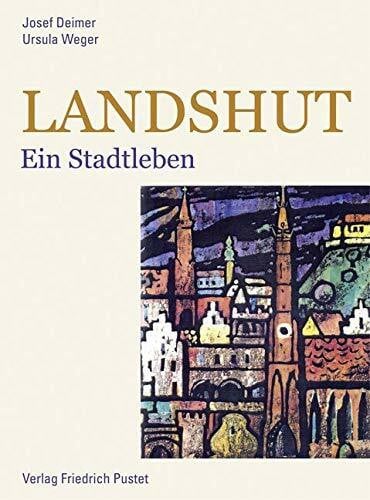 Weger, Ursula Landshut: Ein Stadtleben (Bayerische Geschichte)