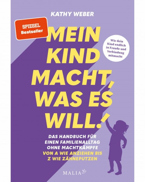 Kathy Weber 'Mein Kind macht, was es will' - Das Handbuch für einen Familienalltag ohne Machtkämpfe: Bedürfnisorientierte Erziehung mit Bestseller-Autorin Kathy Weber